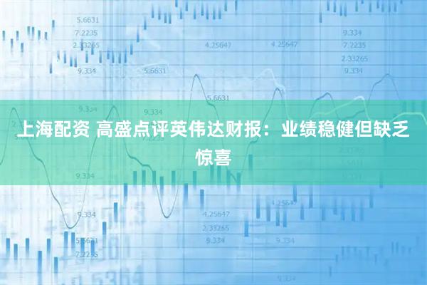 上海配资 高盛点评英伟达财报：业绩稳健但缺乏惊喜